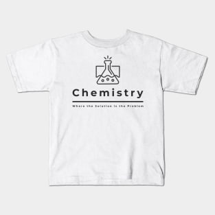 Chemistry, Where the Solution is the Problem Kids T-Shirt